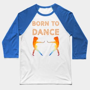 Born to dance Baseball T-Shirt